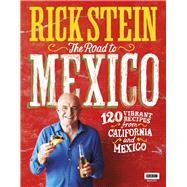 The Road to Mexico 120 Vibrant Recipes from California and Mexico by Stein, Rick, 9781785942006