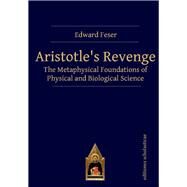 Aristotles Revenge The Metaphysical Foundations of Physical and Biological Science by Feser, Edward, 9783868382006