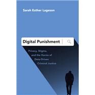 Digital Punishment Privacy, Stigma, and the Harms of Data-Driven Criminal Justice by Lageson, Sarah Esther, 9780190872007