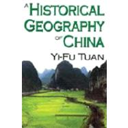 A Historical Geography of China by Tuan,Yi-Fu, 9780202362007