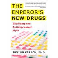 The Emperor's New Drugs Exploding the Antidepressant Myth by Kirsch, Irving, 9780465022007