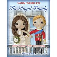 Yarn Whirled: The Royal Family Easy-to-Craft Yarn Characters by Olski, Pat; Kraus, Brian, 9780486812007