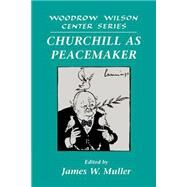 Churchill As Peacemaker by Edited by James W. Muller, 9780521522007