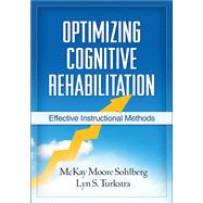 Optimizing Cognitive Rehabilitation Effective Instructional Methods by Sohlberg, McKay Moore; Turkstra, Lyn S.; Wilson, Barbara A., 9781609182007