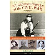 Courageous Women of the Civil War Soldiers, Spies, Medics, and More by Cordell, M. R., 9781613732007
