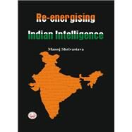 Re-energising Indian Intelligence by Shrivastava, Manoj, 9789382652007