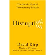 Disrupting Disruption The Steady Work of Transforming Schools by Kirp, David; Wechsler, Marjorie; Gardner, Madelyn; Ali, Titilayo Tinubu, 9780197652008