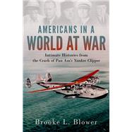 Americans in a World at War Intimate Histories from the Crash of Pan Am's Yankee Clipper by Blower, Brooke L., 9780199322008