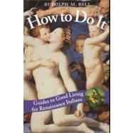 How to Do It: Guides to Good Living for Renaissance Italians by Bell, Rudolph M., 9780226042008