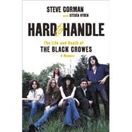 Hard to Handle The Life and Death of the Black Crowes--A Memoir by Gorman, Steve; Hyden, Steven, 9780306922008