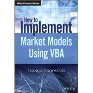 How to Implement Market Models Using Vba by Goossens, Francois, 9781118962008