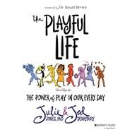 The Playful Life The Power of Play in Our Every Day by Jones, Julie P.; Dearybury, Jed, 9781119882008