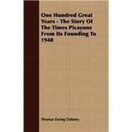 One Hundred Great Years - the Story of the Times Picayune from Its Founding To 1940 by Dabney, Thomas Ewing, 9781406742008