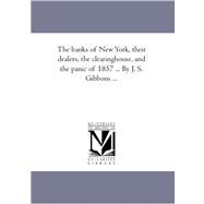 Banks of New York, Their Dealers, the Clearing-House, and the Panic of 1857 by J S Gibbons by Morris, Robert; Gibbons, J. S., 9781425552008