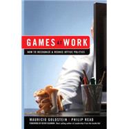 Games At Work How to Recognize and Reduce Office Politics by Goldstein, Mauricio; Read, Phil; Cashman, Kevin, 9780470262009