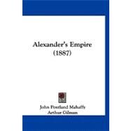 Alexander's Empire by Mahaffy, John Pentland; Gilman, Arthur (CON), 9781120142009