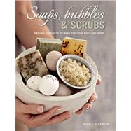 Soaps, Bubbles & Scrubs: Natural Products to Make for Your Body and Home by Seabrook, Nicole, 9781432302009