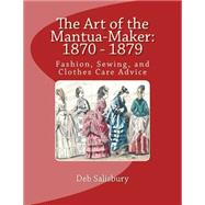 The Art of the Mantua-maker 1870 - 1879 by Salisbury, Deb, 9781502832009