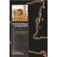 Archaeometallurgy in Mesoamerica by Shugar, Aaron N.; Simmons, Scott E., 9781607322009