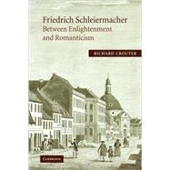 Friedrich Schleiermacher: Between Enlightenment and Romanticism by Richard Crouter, 9780521012010