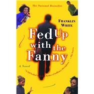 Fed Up with the Fanny A Novel by White, Franklin, 9780684852010