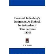 Emanuel Fellenberg's Institution at Hofwyl, in Switzerland : Two Lectures (1831) by Ismar, F. A., 9781104052010