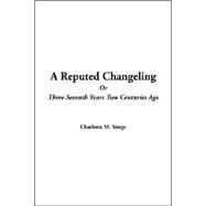 A Reputed Changeling Or Three Seventh Years Two Centuries Ago by Yonge, Charlotte M., 9781414232010