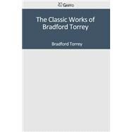 The Classic Works of Bradford Torrey by Torrey, Bradford, 9781501042010