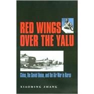 Red Wings over the Yalu by Zhang, Xiaoming; Dawson, Joseph G., 9781585442010