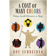 A Coat of Many Colors Putting Jewish Characters on Stage by Schreiber, Roy, 9798350932010