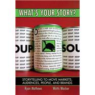 What's Your Story? Storytelling to Move Markets, Audiences, People, and Brands (paperback) by Mathews, Ryan D.; Wacker, Watts, 9780132312011