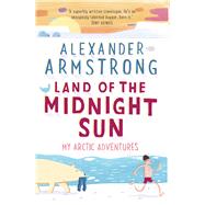 Land of the Midnight Sun My Arctic Adventures by Armstrong, Alexander, 9780552172011