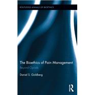 The Bioethics of Pain Management: Beyond Opioids by Goldberg; Daniel, 9780815372011
