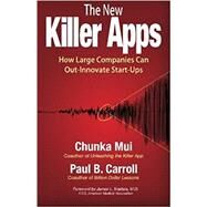The New Killer Apps: How Large Companies Can Out-Innovate Start-Ups by Mui, Chunka; Carroll, Paul B., 9780989242011
