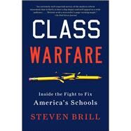 Class Warfare : Inside the Fight to Fix America's Schools by Brill, Steven, 9781451612011