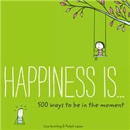 Happiness Is . . . 500 Ways to Be in the Moment (Books About Mindfulness, Happy Gifts) by Swerling, Lisa; Lazar, Ralph, 9781452152011