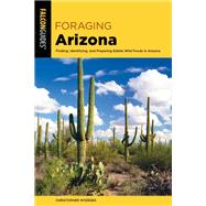 Foraging Arizona Finding, Identifying, and Preparing Edible Wild Foods in Arizona by Nyerges, Christopher, 9781493052011