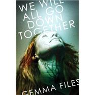 We Will All Go Down Together by Files, Gemma, 9781771482011