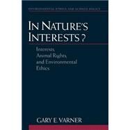 In Nature's Interests? Interests, Animal Rights, and Environmental Ethics by Varner, Gary E., 9780195152012