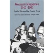Women's Magazines, 1940-1960 : Gender Roles and the Popular Press by Walker, Nancy A., 9780312102012