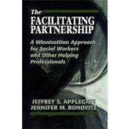 The Facilitating Partnership A Winnicottian Approach for Social Workers and Other Helping Professionals by Applegate, Jeffrey S.; Bonovitz, Jennifer M., 9780765702012