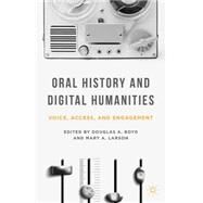 Oral History and Digital Humanities Voice, Access, and Engagement by Boyd, Douglas A.; Larson, Mary A., 9781137322012