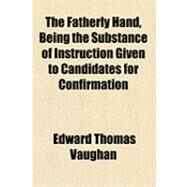 The Fatherly Hand, Being the Substance of Instruction Given to Candidates for Confirmation by Vaughan, Edward Thomas, 9781154532012