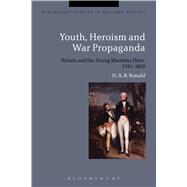 Youth, Heroism and War Propaganda Britain and the Young Maritime Hero, 1745-1820 by Ronald, D. A. B., 9781350002012