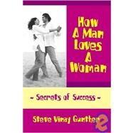 How A Man Loves A Woman : Secrets of Success by Gunther, Steve Vinay, 9781594572012