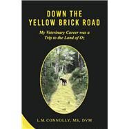 Down The Yellow Brick Road My Veterinary Career was a Trip to the Land of Oz by DVM, L. M. Connolly MS, 9781667832012