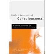 Implicit Learning and Consciousness: An Empirical, Philosophical and Computational Consensus in the Making by Cleeremans; Axel, 9781841692012