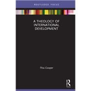 A Theology of International Development by Cooper, Thia, 9780367332013