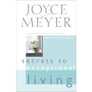 Secrets to Exceptional Living Transforming Your Life Through the Fruit of the Spirit by Meyer, Joyce, 9780446532013