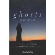 Ghosts of Revolution by Talebi, Shahla; Ardavan, Soudabeh, 9780804772013